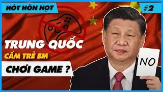 HÓT HÒN HỌT #2 | Thực hư Trung Quốc cấm game trẻ em