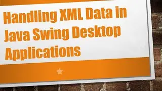 Handling XML Data in Java Swing Desktop Applications