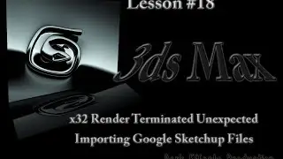 3DS Max Lesson 18 - Importing Google SketchUp files - x32 reader terminated unexpected