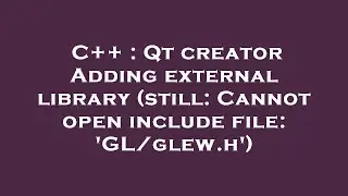 C++ : Qt creator Adding external library (still: Cannot open include file: 'GL/glew.h')