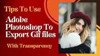 Tips To Use Adobe Photoshop To Export GIF Files With Transparency