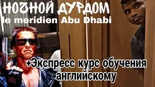 Le Meridien Abu Dhabi 5. Дурдом в ночи+ Экспресс Обучение английскому языку.