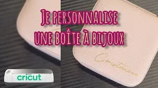 COMMENT PERSONNALISER UNE BOITE A BIJOUX AVEC UNE CRICUT