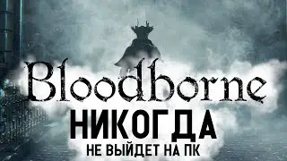 Почему Bloodborne НИКОГДА не выйдет на пк