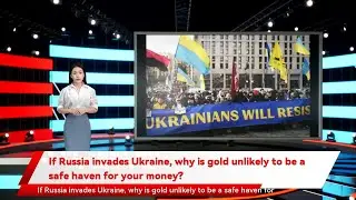 If Russia invades Ukraine, why is gold unlikely to be a safe haven for your money?