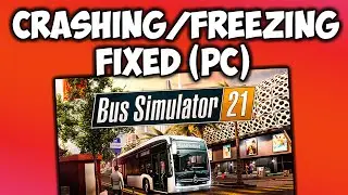 FIX: Bus Simulator 21 Crashing and Freezing on PC