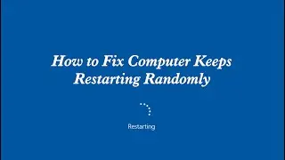 How to Fix Computer Keeps Restarting Randomly on Windows 10