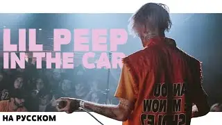 LIL PEEP - IN THE CAR НА РУССКОМ (ПЕРЕВОД, RUS SUBS) + LYRICS