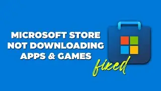 Fix Microsoft Store Not Downloading Apps & Games