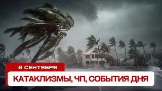 Катаклизмы за день 06.09.2024. Новости, ЧП, события дня