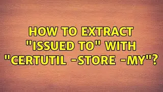 How to extract Issued To with certutil -store -my?