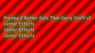 Preview 2 Better Safe Than Sorry Stuff v2 Center Effects Center Effects Center Effects