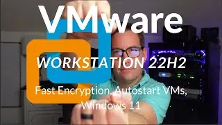 New VMware Workstation 22H2 with Fast Encryption, Autostart VMs, Windows 11, and virtual TPM