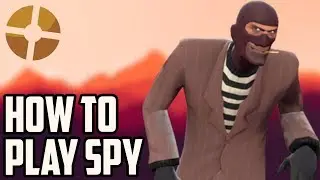 TF2 - How To Play Spy (Be A Good Spy - Full Guide) Tutorial