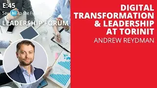 Ep 45: Digital Transformation With Torinit | Leadership Forum | Say Hi to the Future