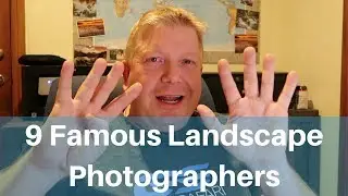 9 Famous Landscape Photographers that Inspire Me