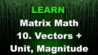 Matrix Math - Vectors, Magnitude, Normalize - Matrices - Linear Algebra - Fundamental 2D/3D Math