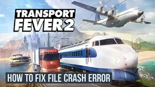 How to fix file crash error in Transport Fever 2