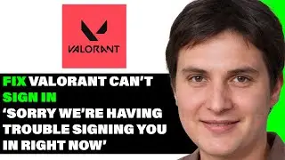 Fix Valorant Cant Sign In 'Sorry We're Having Trouble Signing You In Right Now'