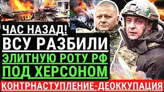 Час назад! ВСУ разбили ЭЛИТНУЮ роту РФ под ХЕРСОНОМ! ВСУ перешли в контрнаступление и деоккупацию