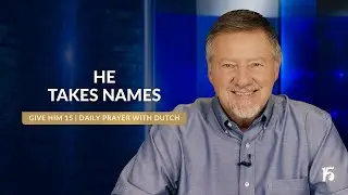 He Takes Names | Give Him 15: Daily Prayer with Dutch | July 24, 2024