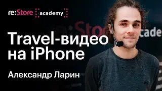 Профессиональная travel-видеосъемка на iPhone. Александр Ларин (Академия re:Store Казань)