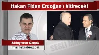 Süleyman Özışık : Hakan Fidan Erdoğan'ı bitirecek!