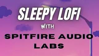 Sleepy Lofi Tutorial with Spitfire Audio LABS