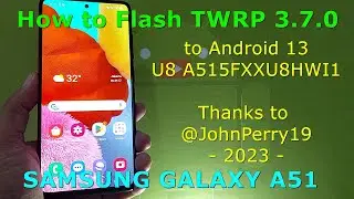 How to Flash TWRP 3.7.0 on Samsung Galaxy A51 SM-A515F Android 13 U8 A515FXXU8HWI1 Firmware