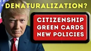 Denaturalization, U.S. Citizenship Test, Green Cards, and Donald Trump’s New Immigration Policies!