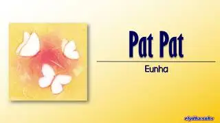 EUNHA - Pat Pat (어루만져 줄게요) [Rom|Eng Lyric]