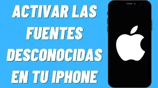 Cómo activar las fuentes desconocidas en tu iPhone