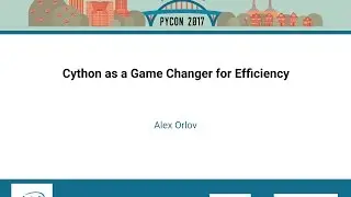 Alex Orlov   Cython as a Game Changer for Efficiency   PyCon 2017