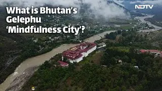 Bhutan's Gelephu 'Mindfulness City' A Global Game-Changer