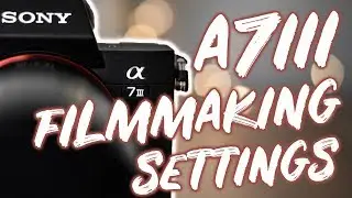 BEST A7III A7RIII FILMMAKING BROLL CINEMATIC VIDEO SETTINGS