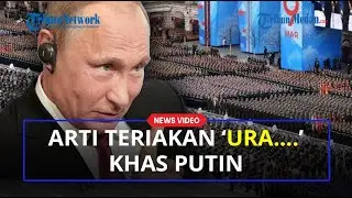 ARTI 'URA..' yang Sering Disebutkan Vladimir Putin dan Militer Rusia