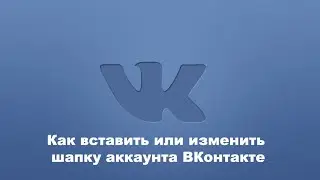 Как вставить или изменить шапку аккаунта ВКонтакте