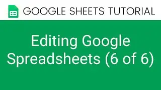 Google Sheets Tutorial | Editing Google Sheets 6 of 6