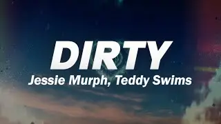 Jessie Murph, Teddy Swims - Dirty (Lyrics)