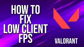 How To Fix Low Client Fps Valorant Tutorial