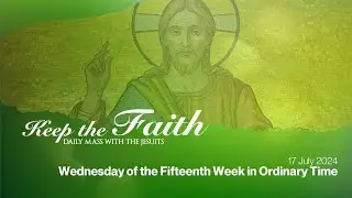 KEEP THE FAITH: Daily Mass with the Jesuits | 17 Jul 24, Wed | 15th Week, Ordinary Time