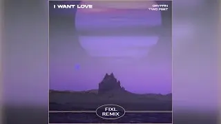 Gryffin & Two Feet - I Want Love (FIXL Remix)