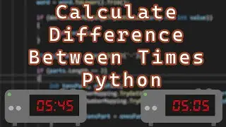 How to Calculate the Difference Between Two Times Python