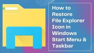 How to Restore File Explorer Icon in Windows Start Menu & Taskbar