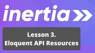 Vue Inertia + Laravel Course. 3/17: API Resources in Inertia