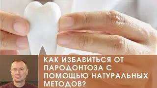 КАК ИЗБАВИТЬСЯ ОТ ПАРОДОНТОЗА С ПОМОЩЬЮ НАТУРАЛЬНЫХ МЕТОДОВ?