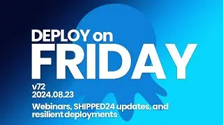 Deploy on Friday, Ep. 72 (Aug 23, 2024) -- Webinars, SHIPPED24 updates, and resilient deployments