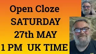 Open Cloze - SATURDAY 27th MAY AT 1 PM  UK TIME