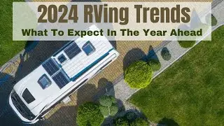 2024 RVing Trends - What You Can Expect To See In The Upcoming Year