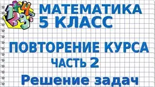 ПОВТОРЕНИЕ КУРСА (ЧАСТЬ 2) Решение задач. Видеоурок | МАТЕМАТИКА 5 класс